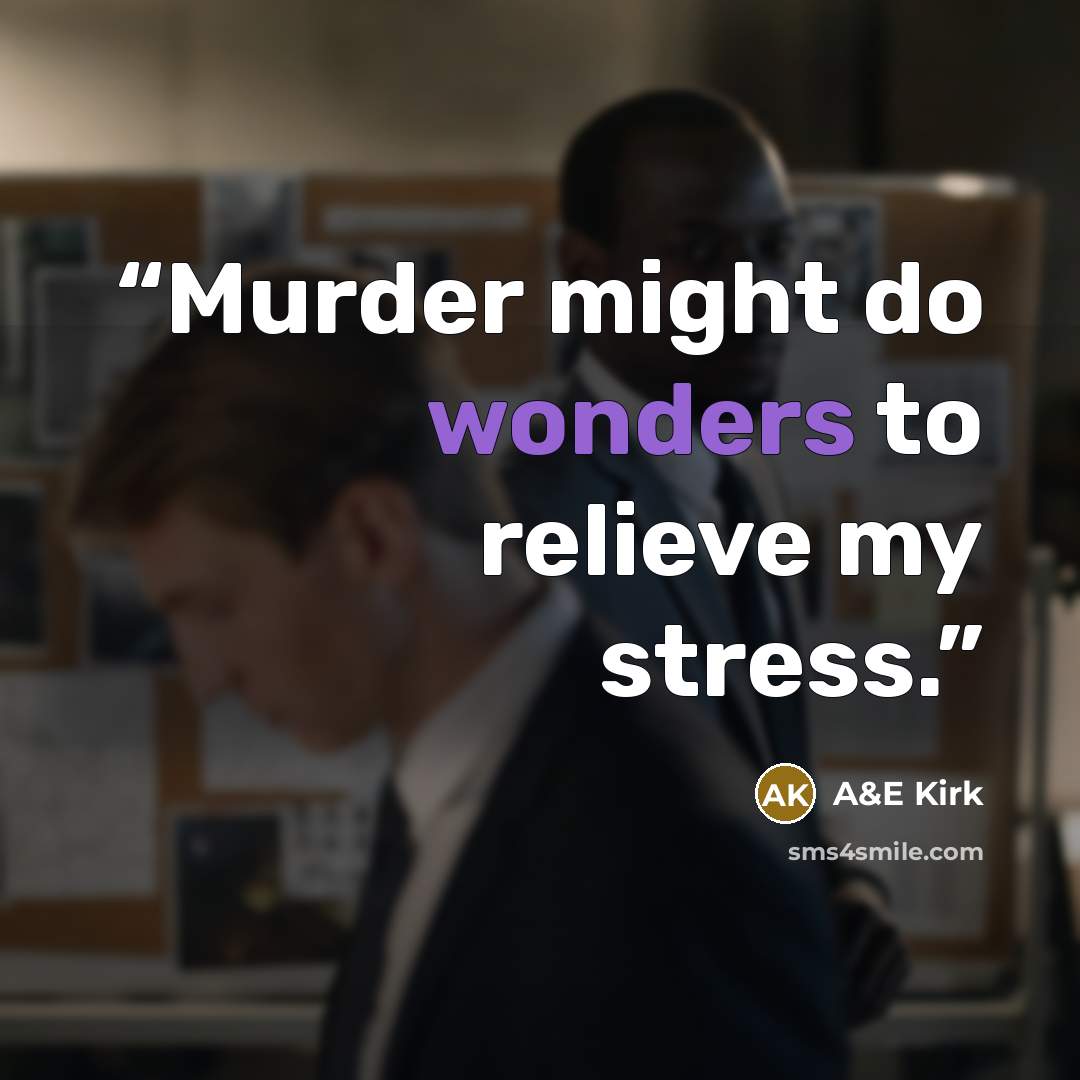 “Murder might do wonders to relieve my stress.” quote by A&E Kirk