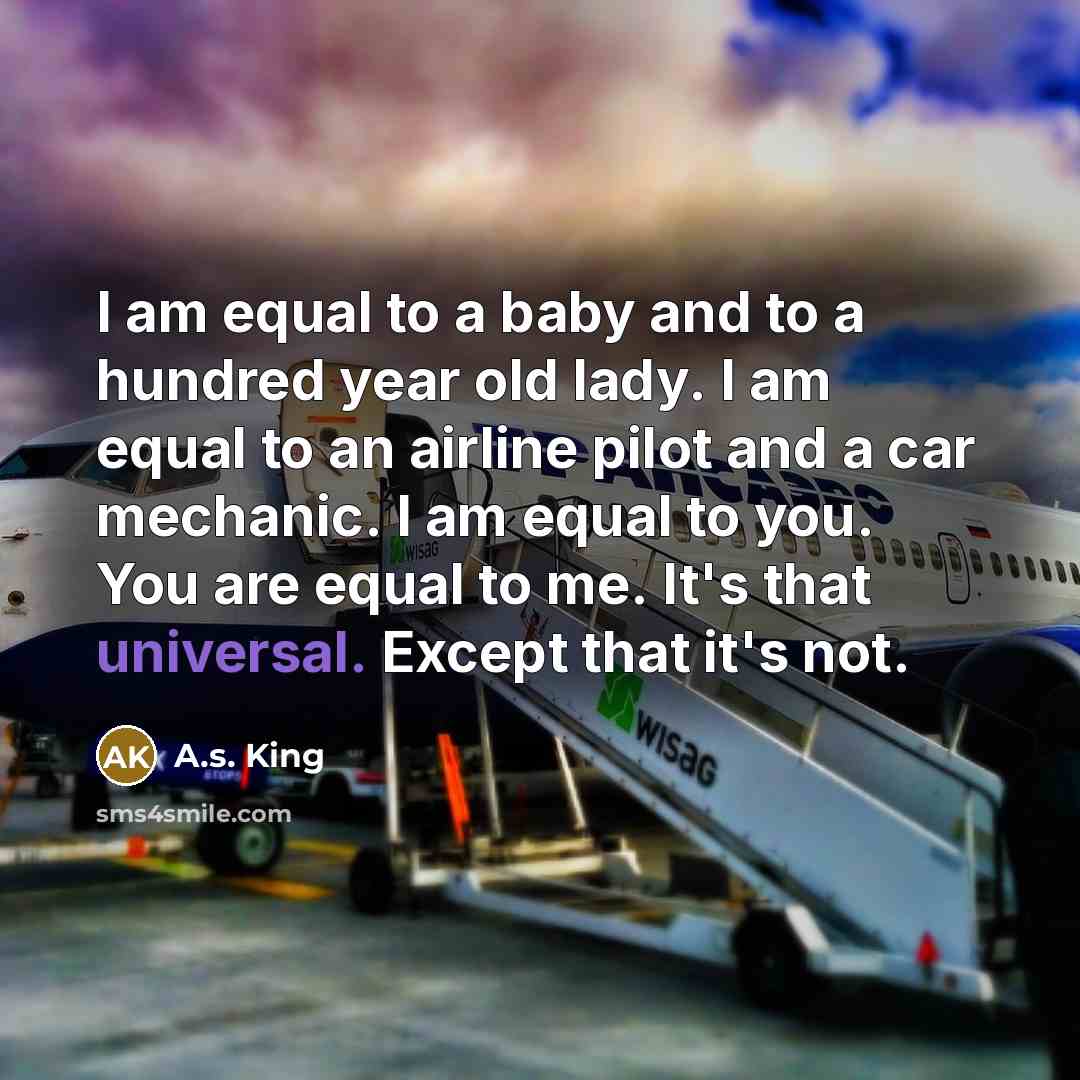 “I am equal to a baby and to a hundred…” quote by A.S. King