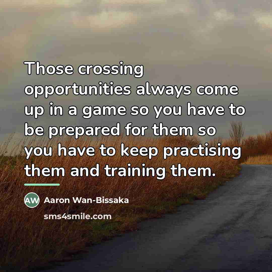 “Those crossing opportunities always come up in a game so…” quote by Aaron Wan-Bissaka