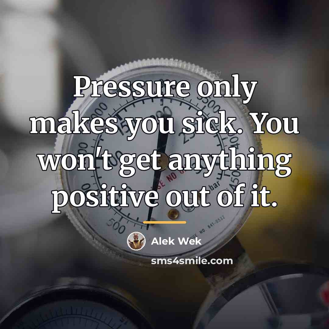 “Pressure only makes you sick. You won't get anything positive…” quote by Alek Wek