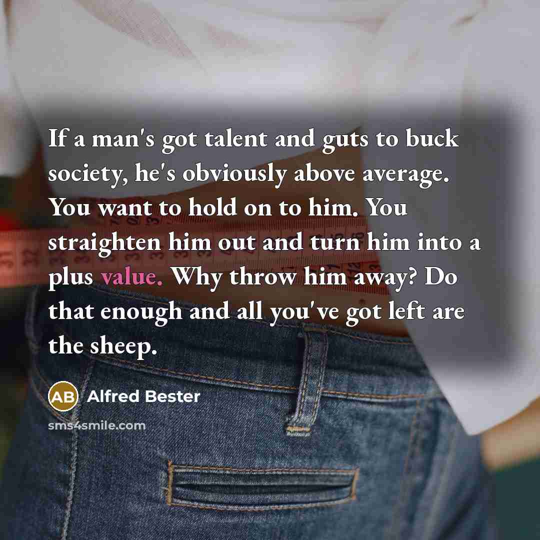 “If a man's got talent and guts to buck society,…” quote by Alfred Bester