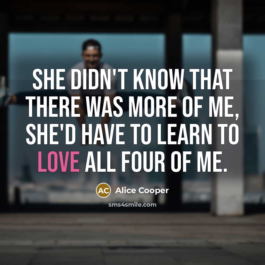 “She didn't know that there was more of me, she'd…” quote by Alice Cooper