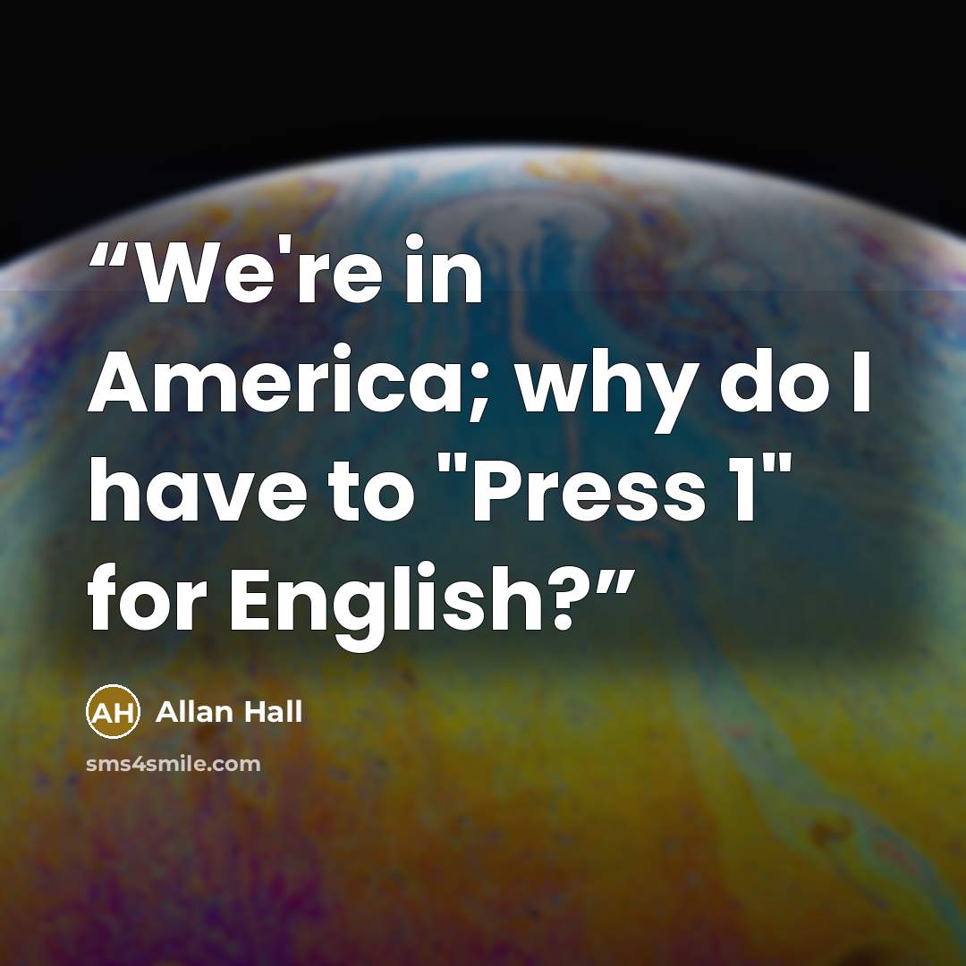 “We're in America; why do I have to "Press 1" for English?” quote by Allan Hall