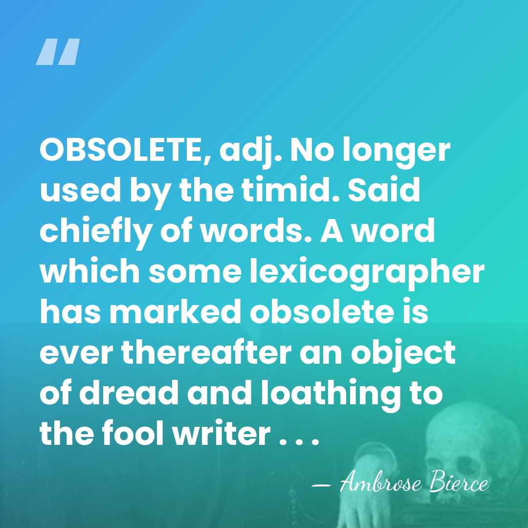 OBSOLETE, adj. No longer used by the timid. Said chiefly of words.&hellip; - Ambrose Bierce