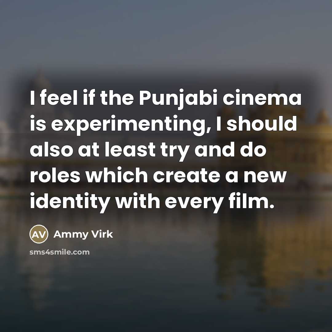 “I feel if the Punjabi cinema is experimenting, I should…” quote by Ammy Virk
