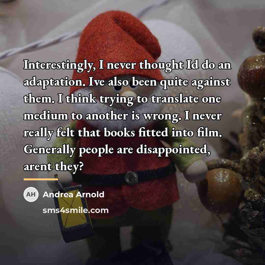 “Interestingly, I never thought Id do an adaptation. Ive also…” quote by Andrea Arnold