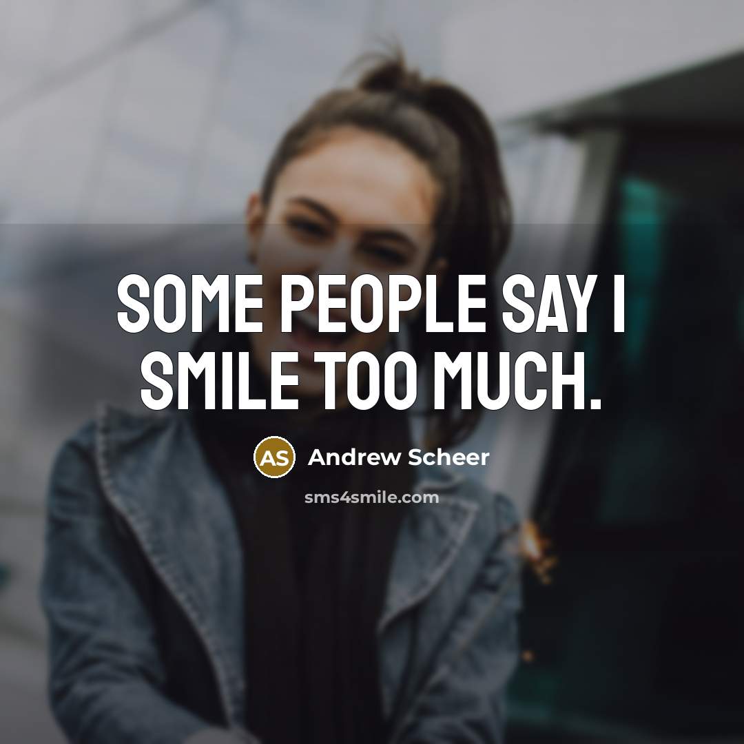 “Some people say I smile too much.…” quote by Andrew Scheer
