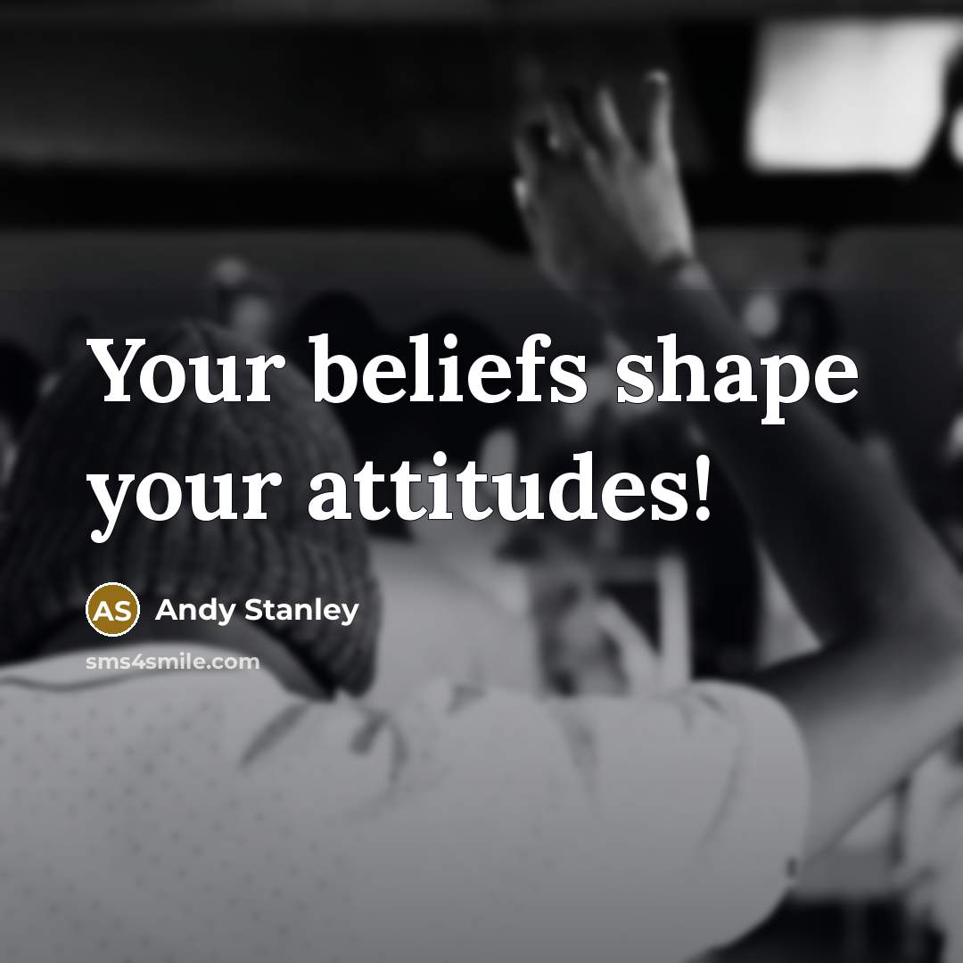 “Your beliefs shape your attitudes!…” quote by Andy Stanley