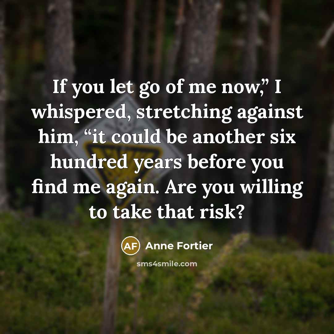 “If you let go of me now,” I whispered, stretching…” quote by Anne Fortier