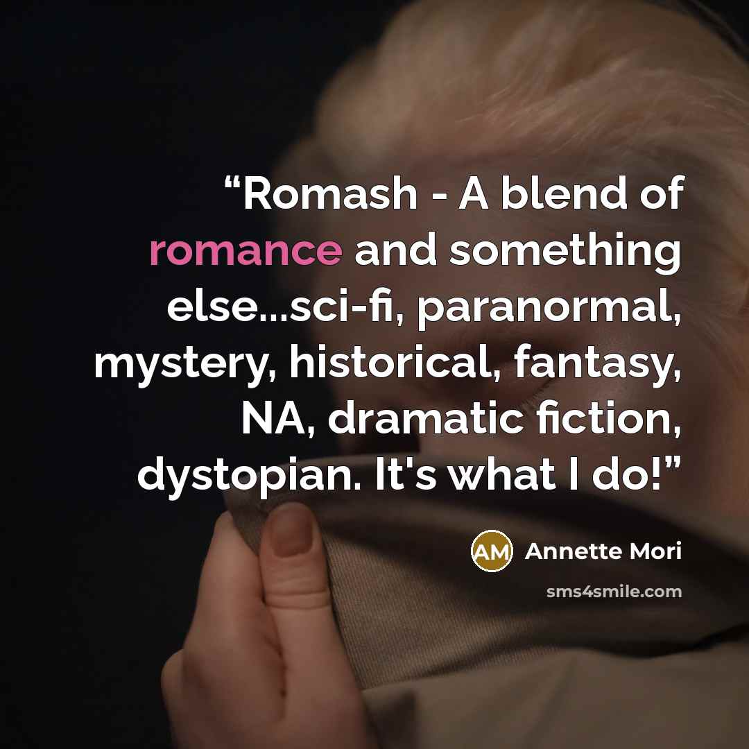 “Romash - A blend of romance and something else...sci-fi, paranormal, mystery, historical, fantasy, NA, dramatic fiction, dystopian. It's what I do!” quote by Annette Mori