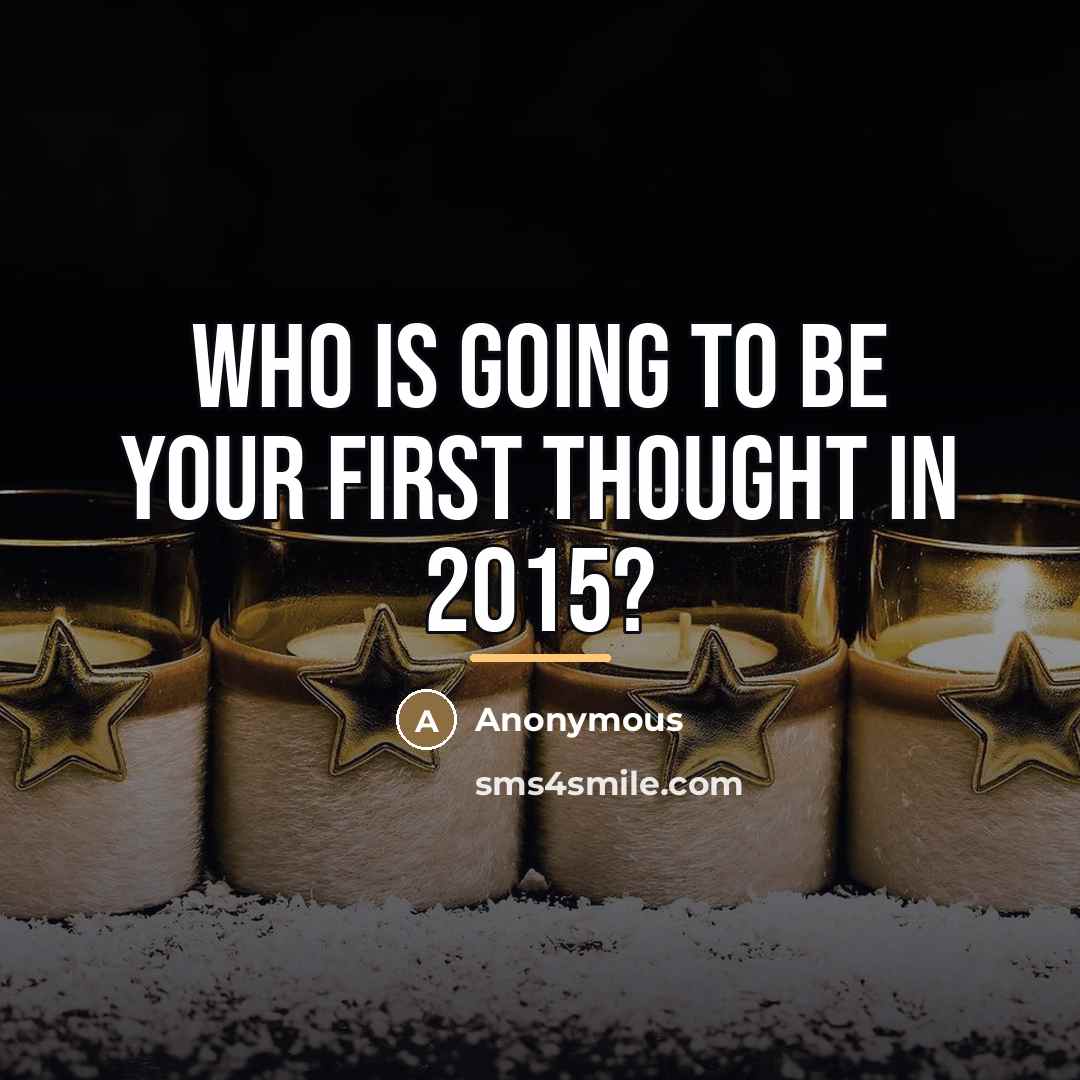 “Who is going to be your first thought in 2015?…” quote by Anonymous