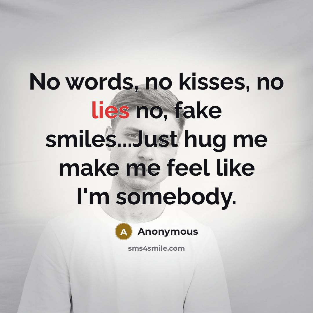 “No words, no kisses, no lies no, fake smiles...Just hug…” quote by Anonymous
