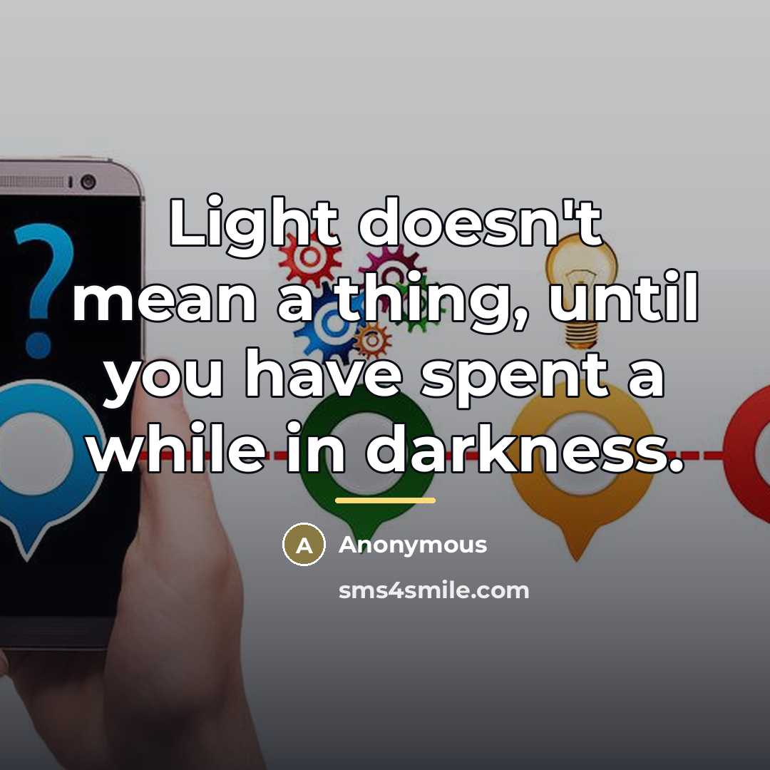 “Light doesn't mean a thing, until you have spent a…” quote by Anonymous