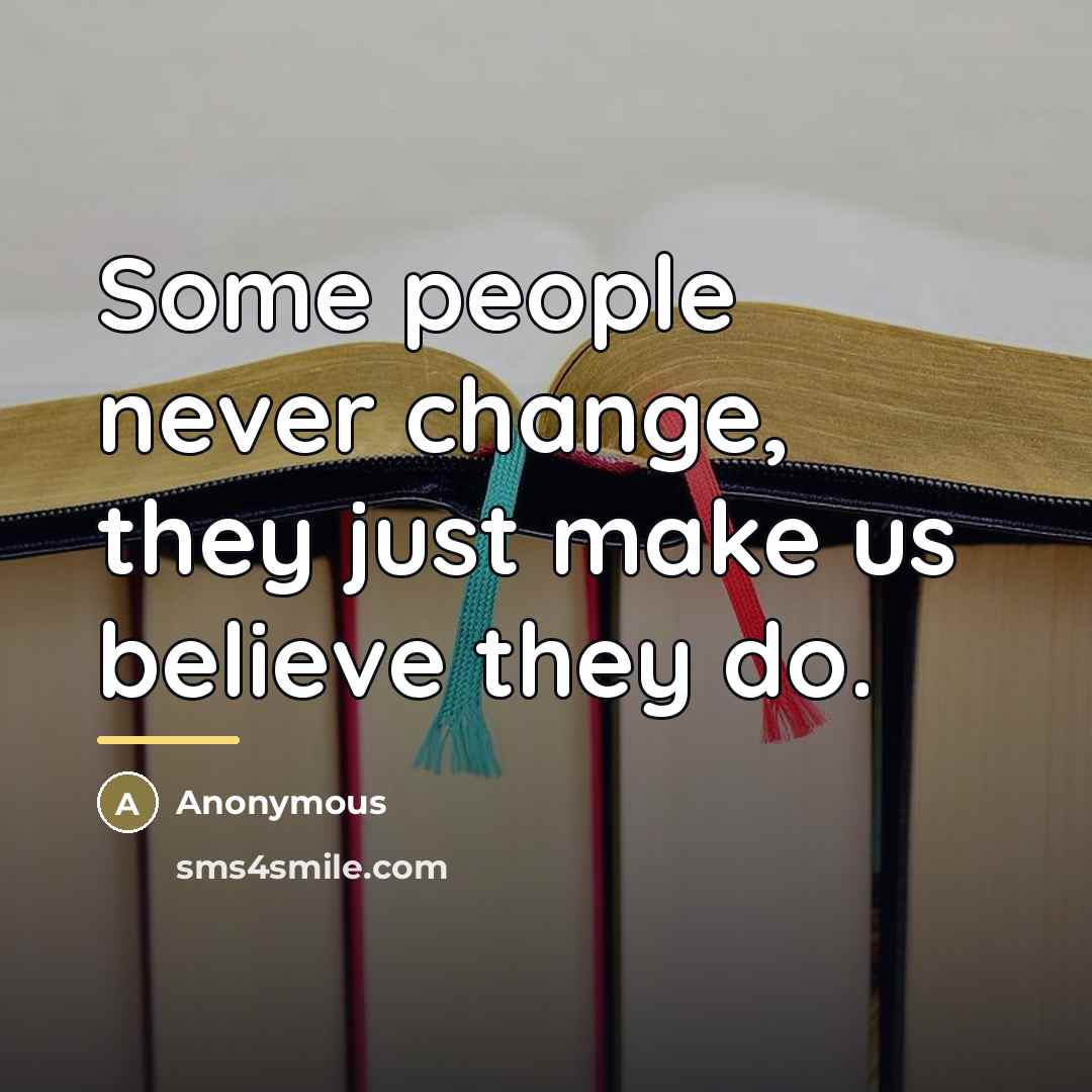 “Some people never change, they just make us believe they…” quote by Anonymous