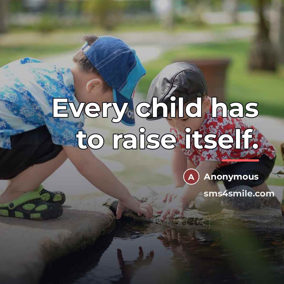 “Every child has to raise itself.…” quote by Anonymous