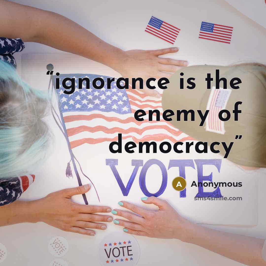 “ignorance is the enemy of democracy” quote by Anonymous