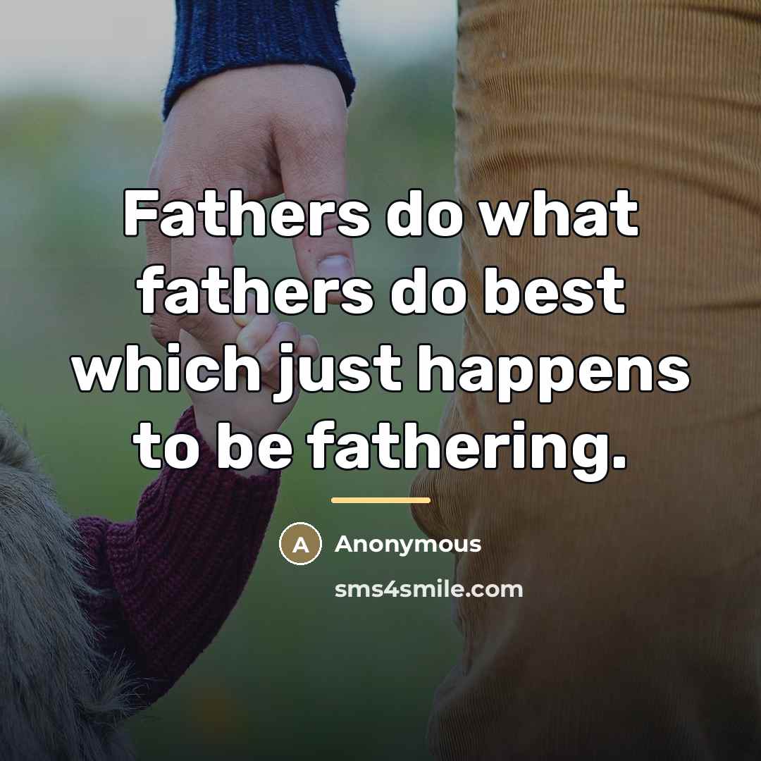 “Fathers do what fathers do best which just happens to…” quote by Anonymous