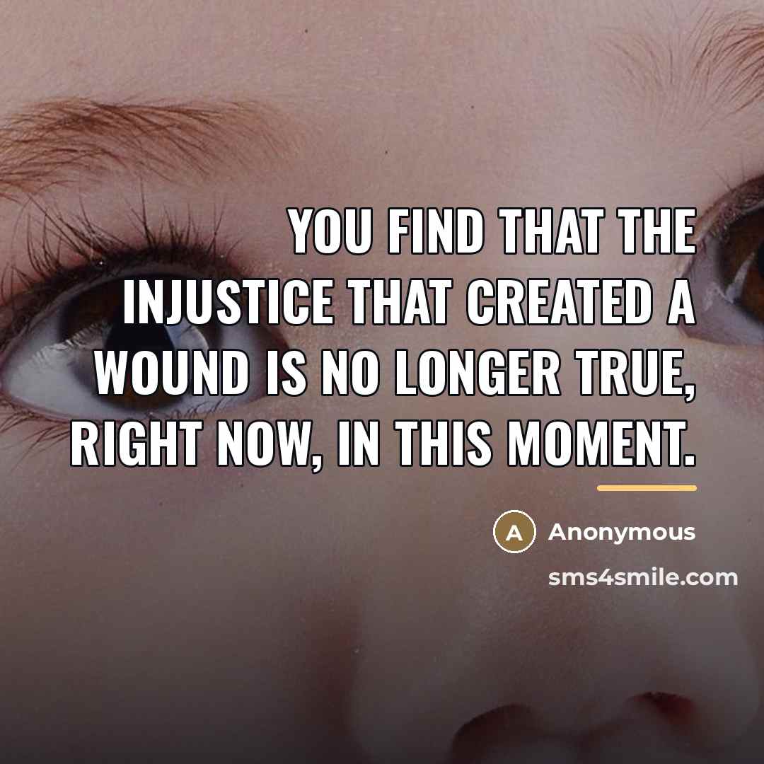 “You find that the injustice that created a wound is…” quote by Anonymous