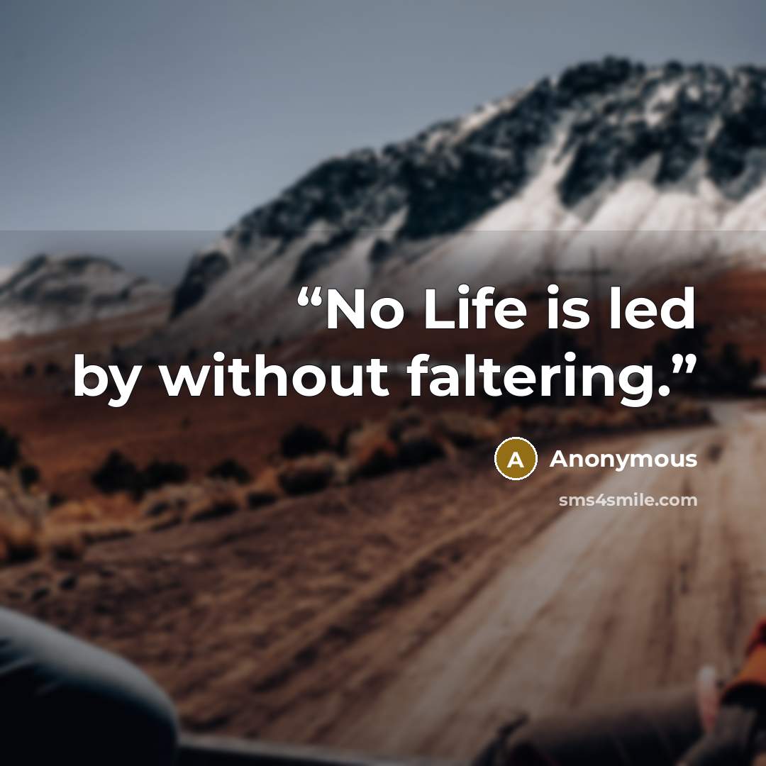 “No Life is led by without faltering.” quote by Anonymous