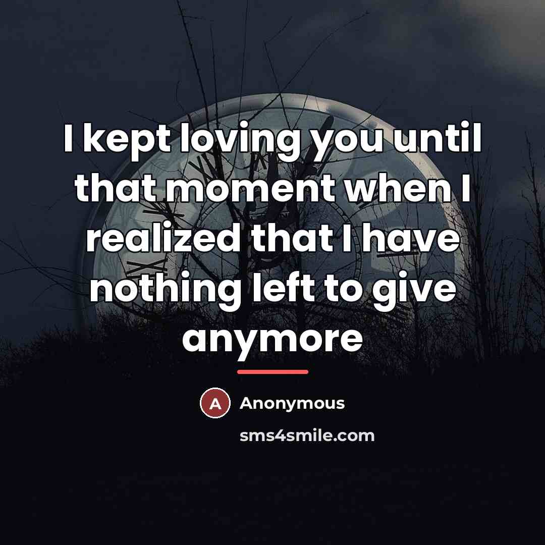 “I kept loving you until that moment when I realized…” quote by Anonymous