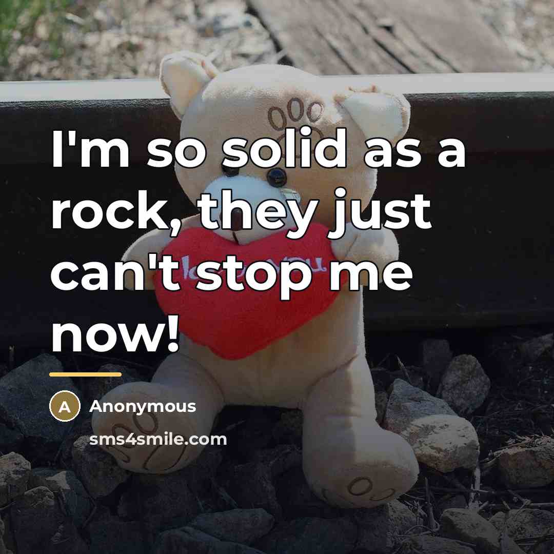 “I'm so solid as a rock, they just can't stop…” quote by Anonymous
