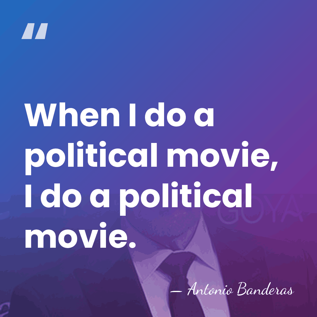 When I do a political movie, I do a political movie. - Antonio Banderas