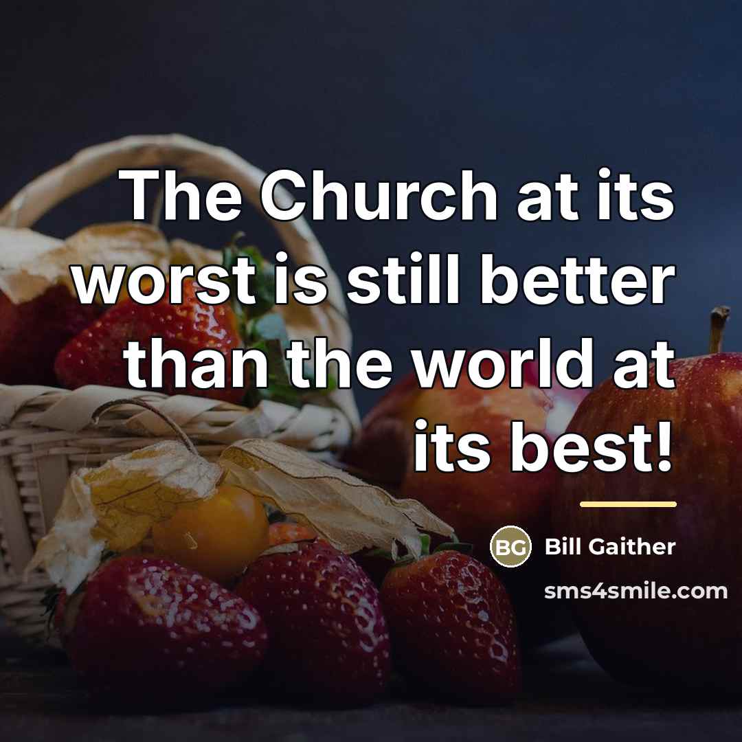 “The Church at its worst is still better than the…” quote by Bill Gaither