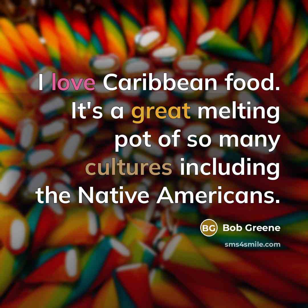 “I love Caribbean food. It's a great melting pot of…” quote by Bob Greene