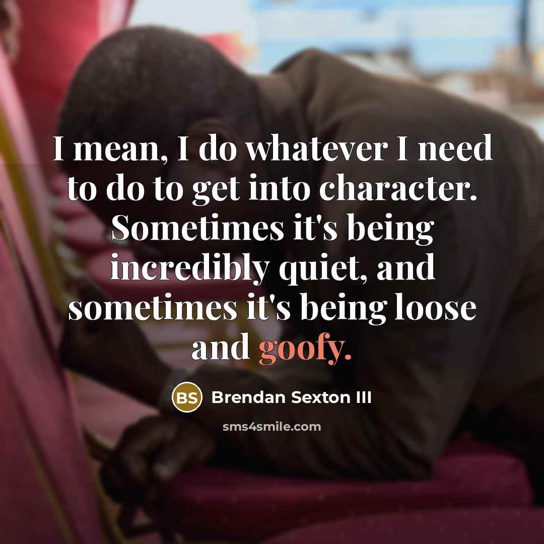 “I mean, I do whatever I need to do to…” quote by Brendan Sexton III