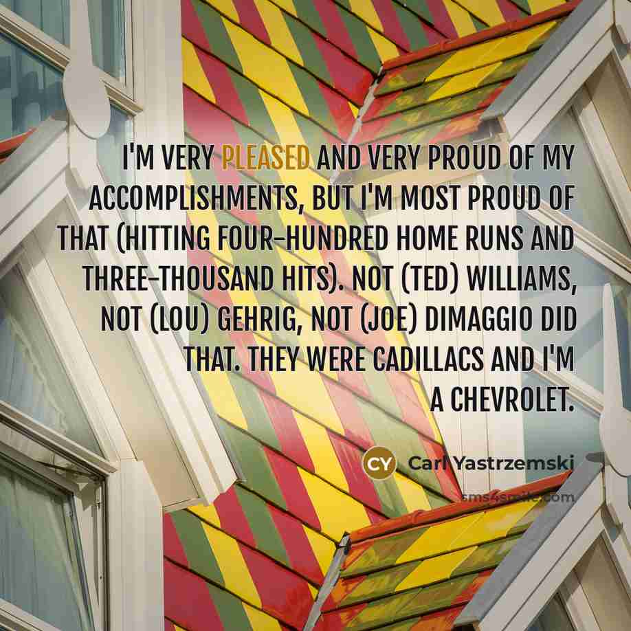 “I'm very pleased and very proud of my accomplishments, but…” quote by Carl Yastrzemski