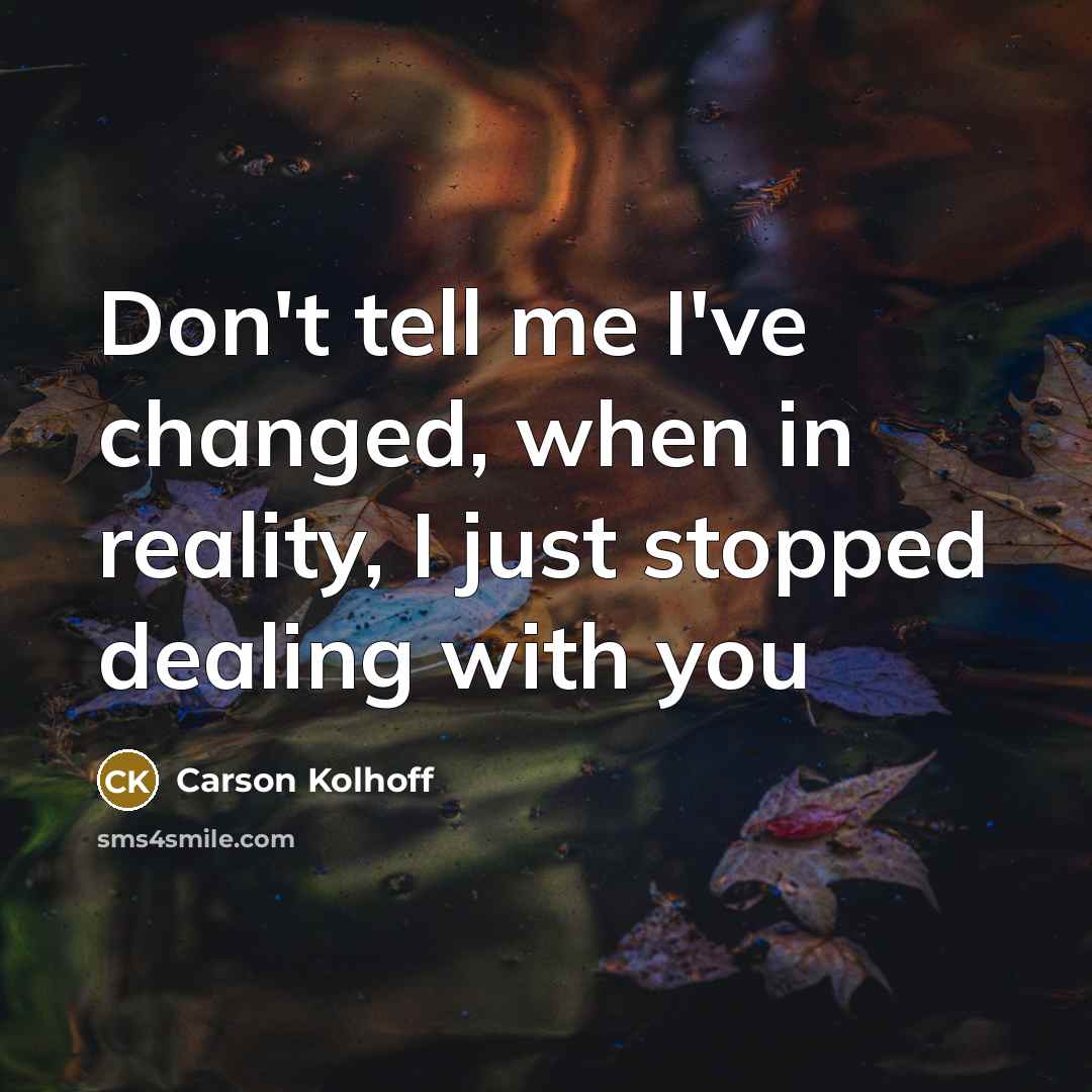 “Don't tell me I've changed, when in reality, I just…” quote by Carson Kolhoff