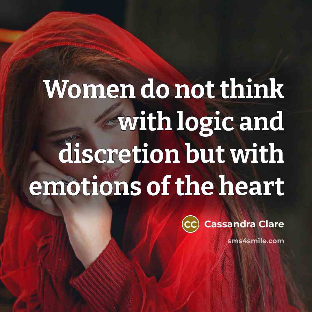 “Women do not think with logic and discretion but with…” quote by Cassandra Clare