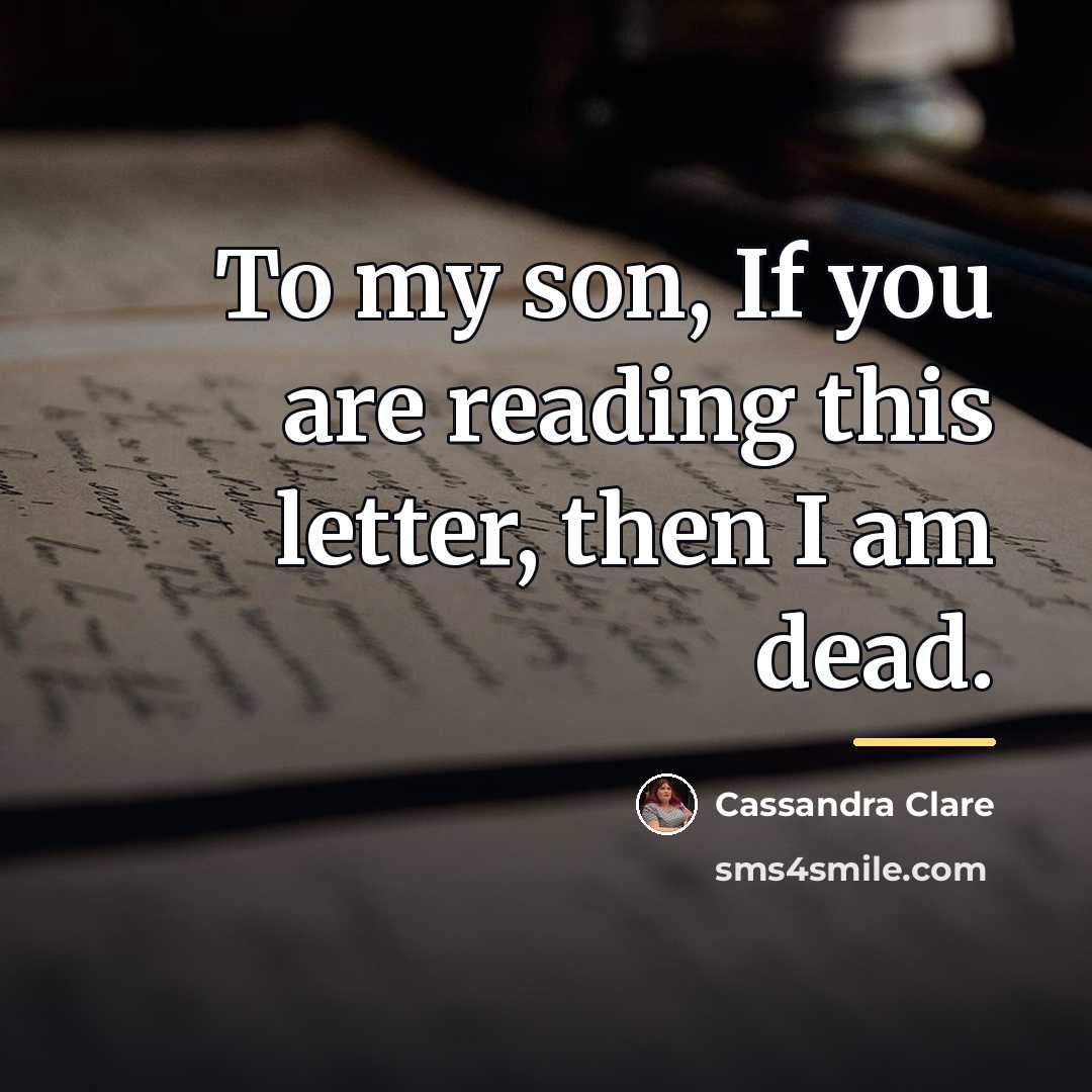 “To my son, If you are reading this letter, then…” quote by Cassandra Clare