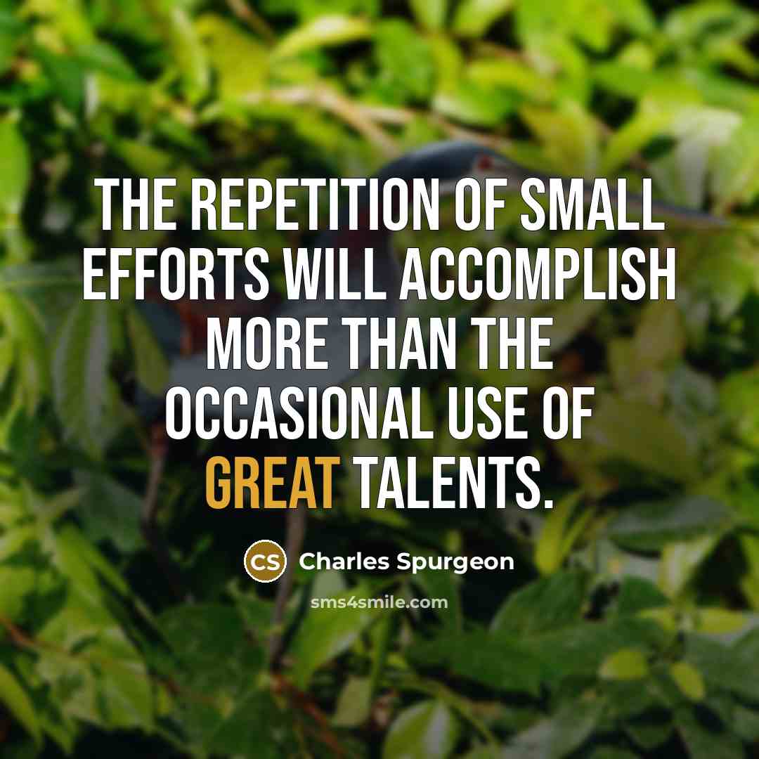 “The repetition of small efforts will accomplish more than the…” quote by Charles Spurgeon