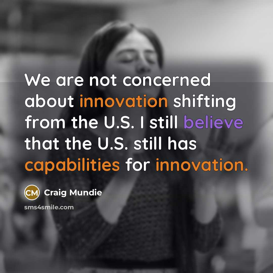 “We are not concerned about innovation shifting from the U.S.…” quote by Craig Mundie