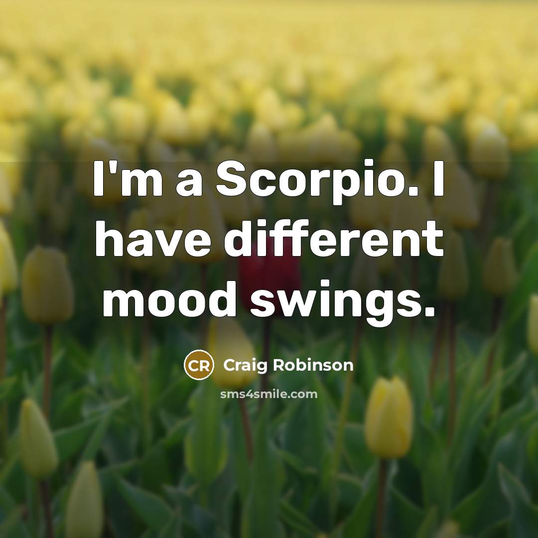 “I'm a Scorpio. I have different mood swings.…” quote by Craig Robinson