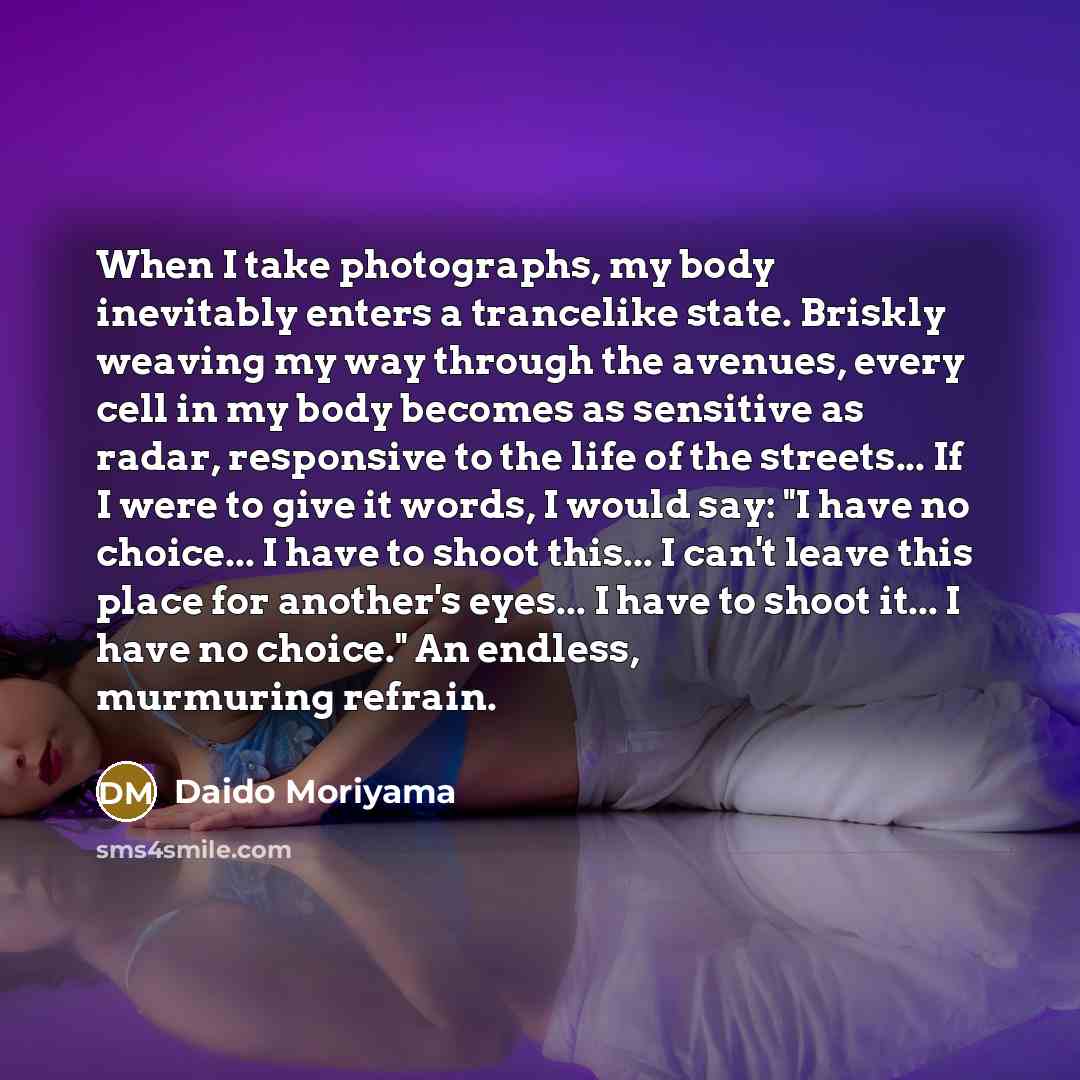 “When I take photographs, my body inevitably enters a trancelike…” quote by Daido Moriyama