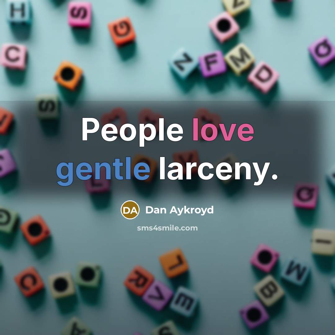 “People love gentle larceny.…” quote by Dan Aykroyd