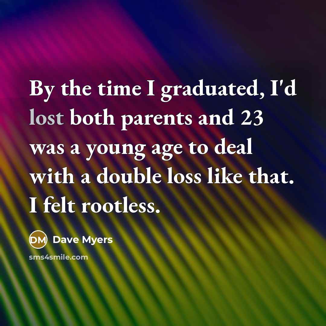 “By the time I graduated, I'd lost both parents and…” quote by Dave Myers