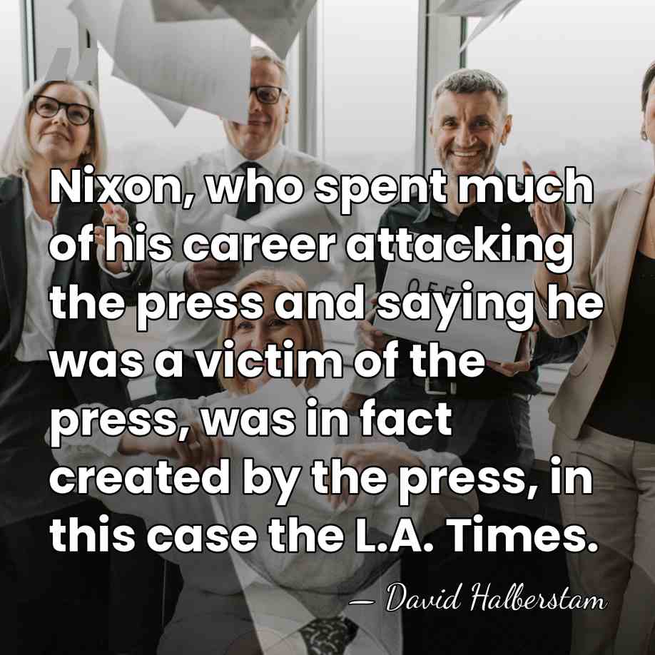 Nixon, who spent much of his career attacking the press and saying&hellip; - David Halberstam