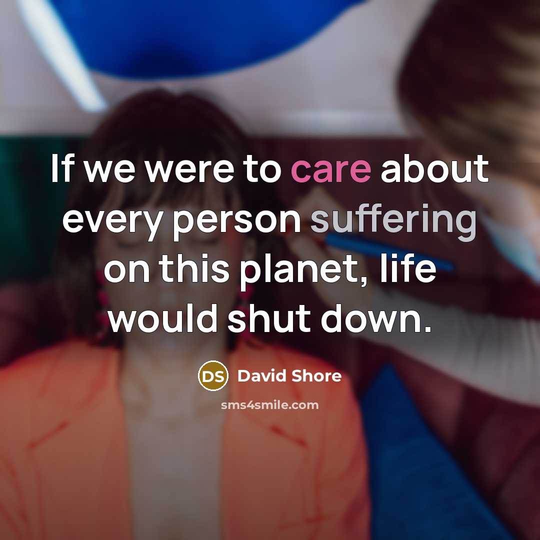 “If we were to care about every person suffering on…” quote by David Shore