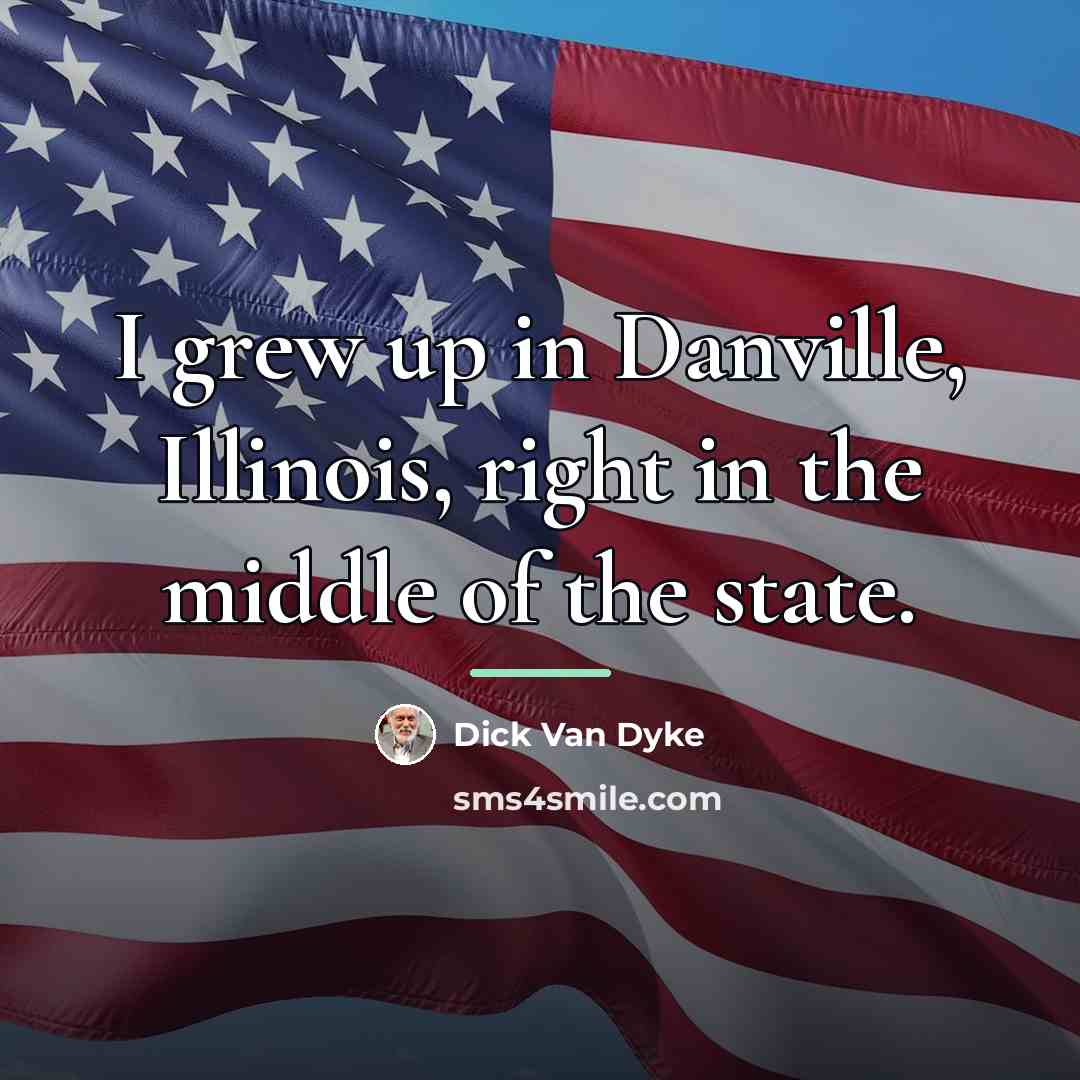 “I grew up in Danville, Illinois, right in the middle…” quote by Dick Van Dyke