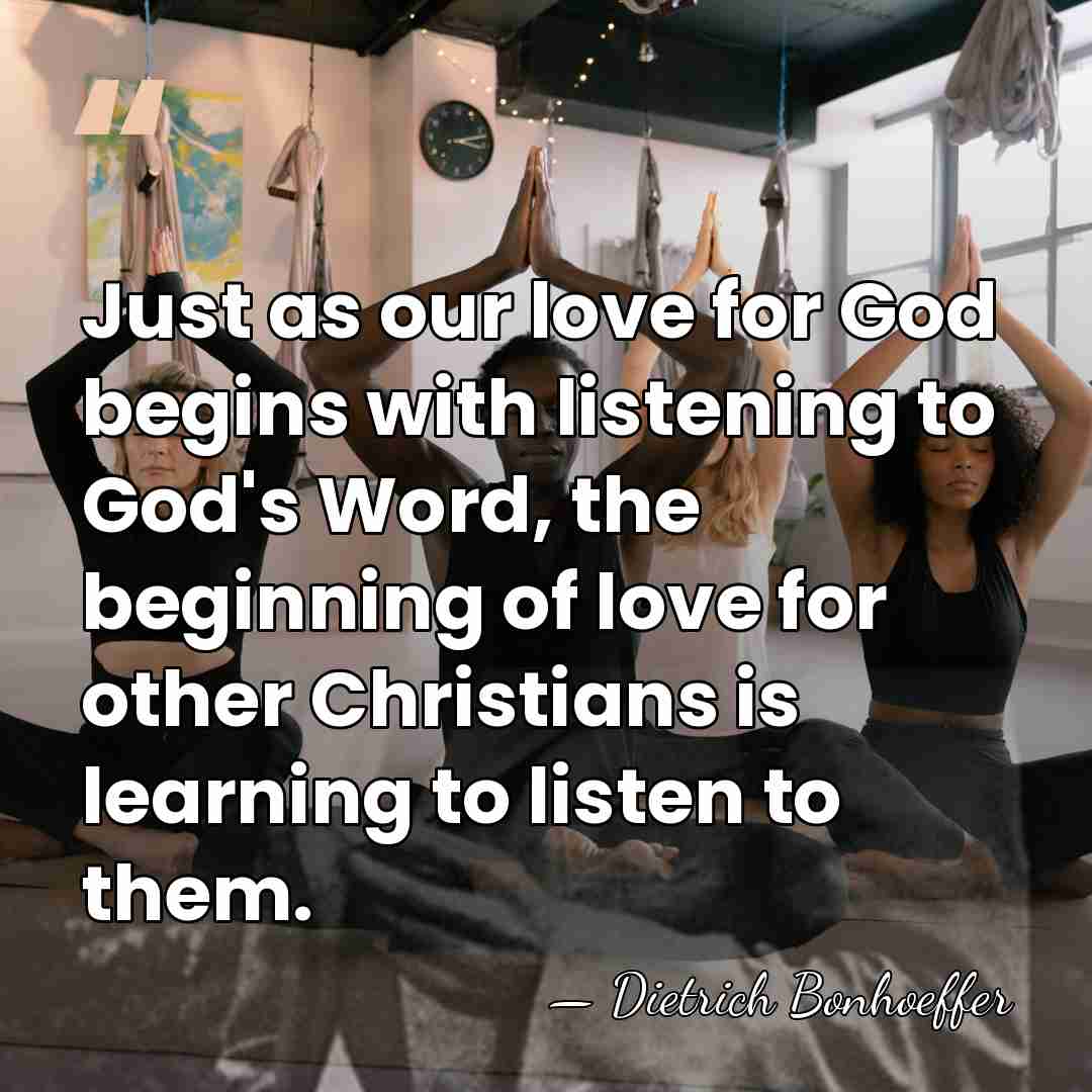 Just as our love for God begins with listening to God's Word,&hellip; - Dietrich Bonhoeffer