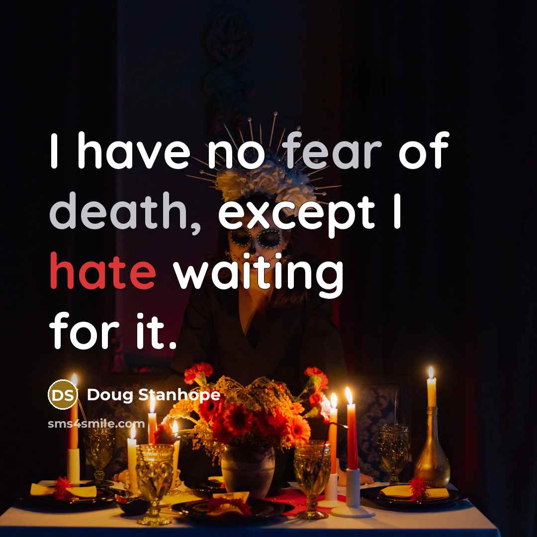 “I have no fear of death, except I hate waiting…” quote by Doug Stanhope