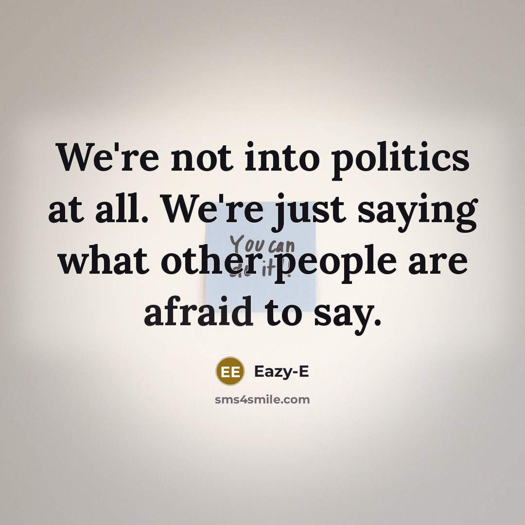 “We're not into politics at all. We're just saying what…” quote by Eazy-E