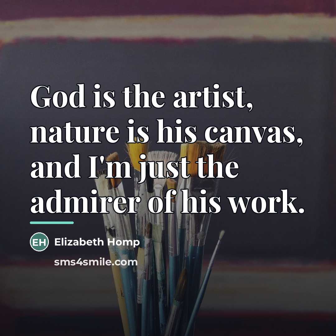 “God is the artist, nature is his canvas, and I'm…” quote by Elizabeth Homp
