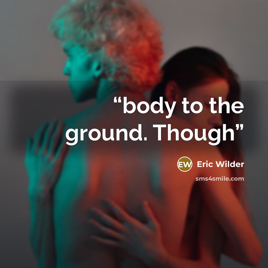 “body to the ground. Though” quote by Eric Wilder