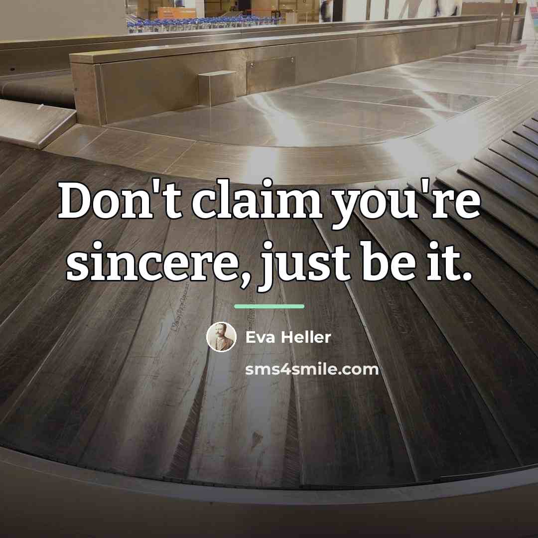 “Don't claim you're sincere, just be it.…” quote by Eva Heller