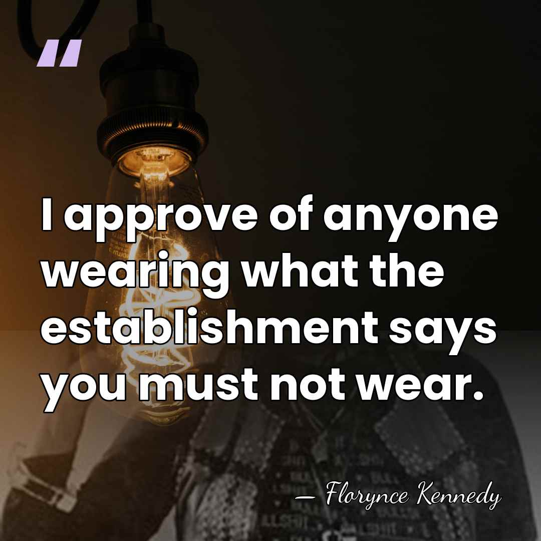 I approve of anyone wearing what the establishment says you must not&hellip; - Florynce Kennedy