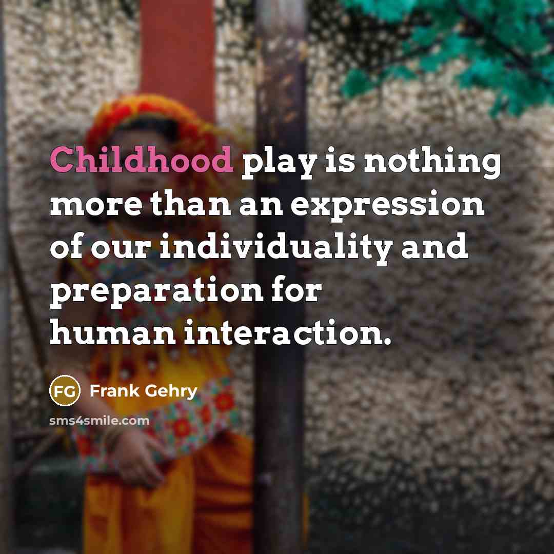 “Childhood play is nothing more than an expression of our…” quote by Frank Gehry